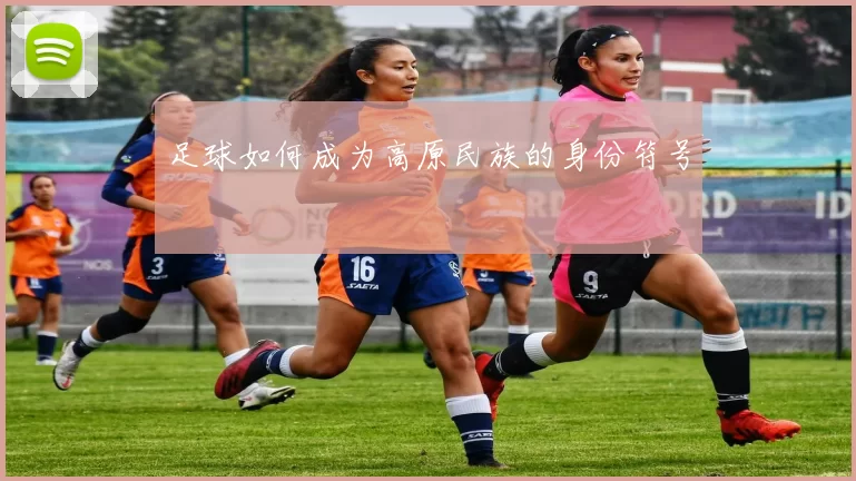 足球如何成为高原民族的身份符号