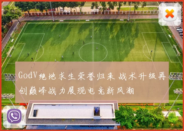 GodV绝地求生荣誉归来 战术升级再创巅峰战力展现电竞新风潮